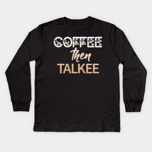 Coffee Then Talkee Kids Long Sleeve T-Shirt